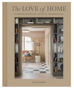 The Love of Home: Interiors for Beauty, Balance, and Belonging