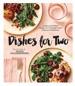 Dishes For Two: 125 Easy Small-Batch Recipes for Weeknight Meals & Special Celebrations